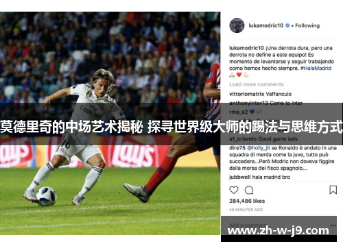 莫德里奇的中场艺术揭秘 探寻世界级大师的踢法与思维方式