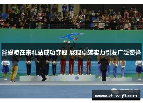 谷爱凌在崇礼站成功夺冠 展现卓越实力引发广泛赞誉