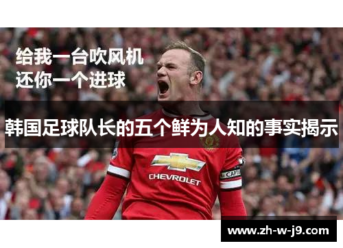韩国足球队长的五个鲜为人知的事实揭示