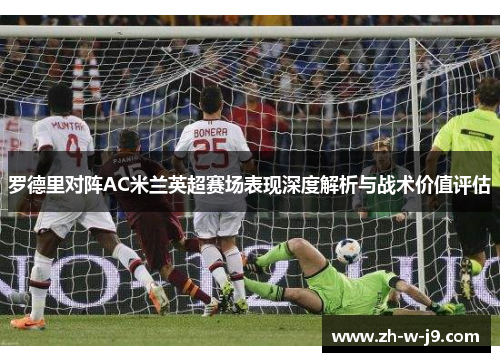 罗德里对阵AC米兰英超赛场表现深度解析与战术价值评估 罗德里对阵AC米兰英超赛场表现深度解析与战术价值评估