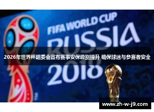 2026年世界杯组委会宣布赛事安保级别提升 确保球迷与参赛者安全 2026年世界杯组委会宣布赛事安保级别提升 确保球迷与参赛者安全